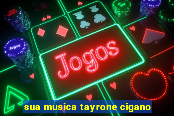 sua musica tayrone cigano